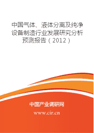 中国气体、液体分离及纯净设备制造行业发展研究分析预测报告(2012)